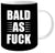 Bald As F  K Mug